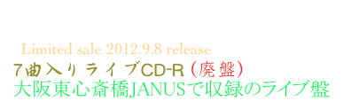 The 2nd Live On May 6 
  Limited sale 2012.9.8 release 
7曲入りライブCD-R (廃盤）
大阪東心斎橋JANUSで収録のライブ盤