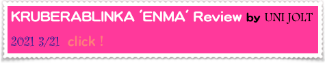 KRUBERABLINKA 'ENMA' Review by UNI JOLT
2021 3/21  click！